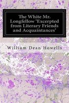 The White Mr. Longfellow 'Excerpted from Literary Friends and Acquaintances'