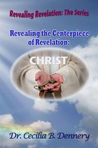 Revealing Revelation - Revealing the Centerpiece of Revelation: Christ