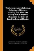 The Leuchtenberg Gallery. a Collection of Pictures Forming the Celebrated Gallery of His Imperial Highness, the Duke of Leuchtenberg, at Munich