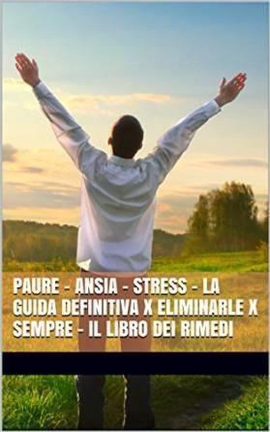 PAURE - ANSIA - STRESS - La Guida Definitiva x Eliminarle x  ... - cover