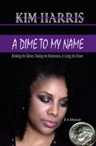 A Dime to My Name: Breaking the Silence, Healing the Brokenness, & Living the Dream