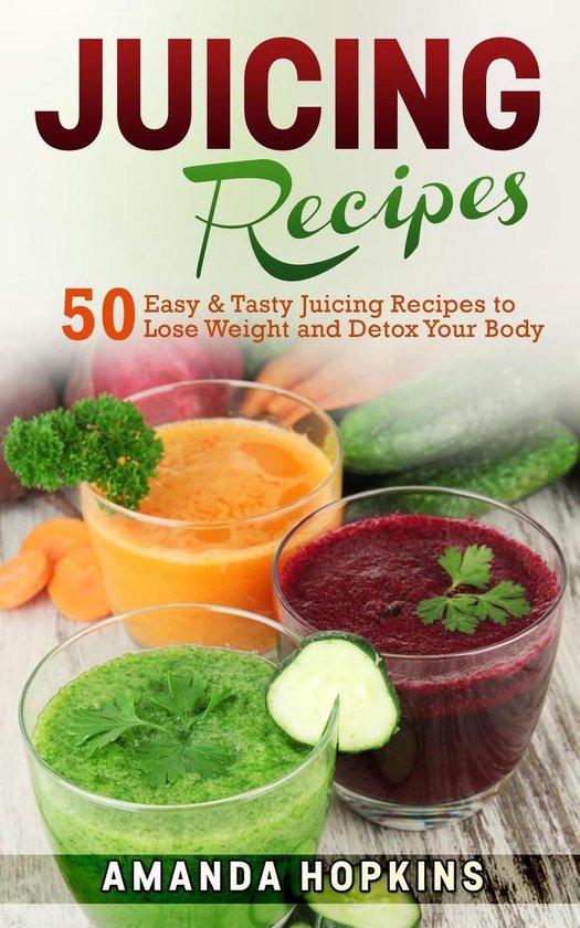 Juicing Recipes: 50 Easy & Tasty Juicing Recipes to Lose Wei ... - cover