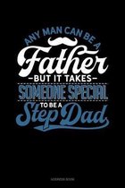 Any Man Can Be A Father But It Takes Someone Special To Be A Step Dad