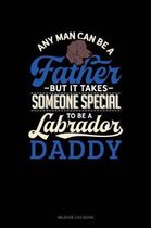 Any Man Can Be a Father But It Takes Someone Special to Be a Labrador Daddy