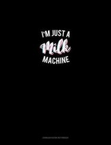 I'm Just A Milk Machine