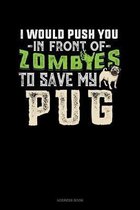 I Would Push You In Front Of Zombies To Save My Pug