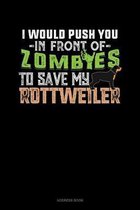 I Would Push You In Front Of Zombies To Save My Rottweiler