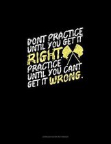 Don't Practice Until You Get It Right, Practice Until You Can't Get It Wrong