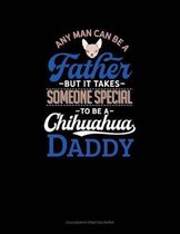 Any Man Can Be A Father But It Takes Someone Special To Be A Chihuahua Daddy