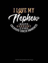 I Love My Nephew - Childhood Cancer Awareness - Hope, Support, Cure: Composition Notebook