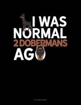I Was Normal 2 Dobermans Ago