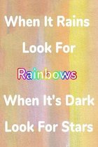 When It Rains Look For Rainbows When It's Dark Look For Stars
