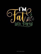 I'm Fat Lets Party