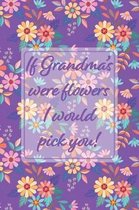If Grandmas Were Flowers I Would Pick You!