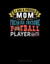 I Am A Proud Mom Of A Freaking Awesome Football Player Yes, They Bought Me This Shirt