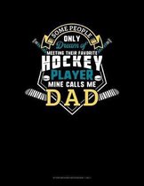 Some People Only Dream Of Meeting Their Favorite Hockey Player Mine Calls Me Dad: Storyboard Notebook 1.85