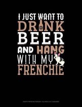 I Just Want to Drink Beer & Hang with My Frenchie