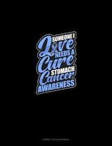 Someone I Love Needs A Cure - Stomach Cancer Awareness