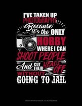 I've Taken Up Photography Beacause It's the Only Hobby Where I Can Shoot People and Cut Their Heads Off Without Going to Jail