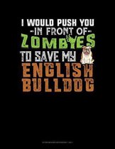 I Would Push You In Front Of Zombies To Save My English Bulldog: Storyboard Notebook 1.85