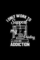 I only work to support my 3D printing addiction
