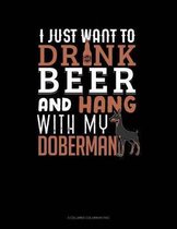 I Just Want To Drink Beer & Hang With My Doberman