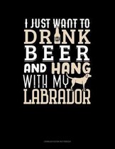 I Just Want To Drink Beer & Hang With My Labrador