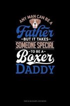 Any Man Can Be A Father But It Takes Someone Special To Be A Boxer Daddy