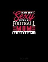 I Hate Being Sexy But I'm A Football Mom So I Can't Help It