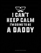 I Can't Keep Calm I'm Going To Be A Daddy