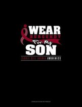 I Wear Burgundy For My Son - Sickle Cell Anemia Awareness