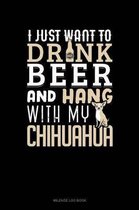 I Just Want to Drink Beer & Hang with My Chihuahua