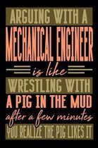 Arguing with a MECHANICAL ENGINEER is like wrestling with a pig in the mud. After a few minutes you realize the pig likes it.