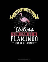 Always Be Yourself Unless You Can Be a Flamingo Then Be a Flamingo