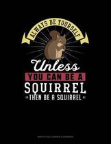 Always Be Yourself Unless You Can Be a Squirrel Then Be a Squirrel