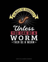 Always Be Yourself Unless You Can Be a Worm Then Be a Worm