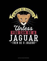 Always Be Yourself Unless You Can Be a Jaguar Then Be a Jaguar