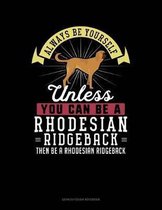 Always Be Yourself Unless You Can Be a Rhodesian Ridgeback Then Be a Rhodesian Ridgeback