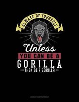 Always Be Yourself Unless You Can Be a Gorilla Then Be a Gorilla
