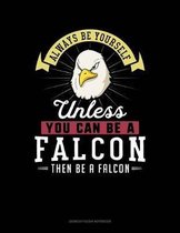 Always Be Yourself Unless You Can Be a Falcon Then Be a Falcon