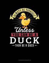 Always Be Yourself Unless You Can Be a Duck Then Be a Duck