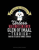 Always Be Yourself Unless You Can Be a Glen of Imaal Terrier Then Be a Glen of Imaal Terrier