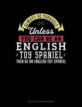 Always Be Yourself Unless You Can Be an English Toy Spaniel Then Be an English Toy Spaniel