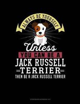 Always Be Yourself Unless You Can Be a Jack Russell Terrier Then Be a Jack Russell Terrier