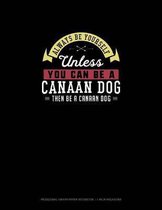 Always Be Yourself Unless You Can Be A Canaan Dog Then Be A Canaan Dog