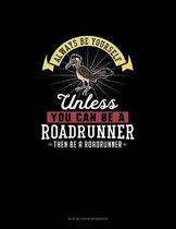 Always Be Yourself Unless You Can Be A Roadrunner Then Be A Roadrunner