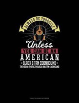 Always Be Yourself Unless You Can Be An American Black and Tan Coonhound Then Be An American Black and Tan Coonhound