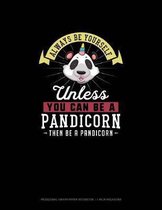 Always Be Yourself Unless You Can Be A Pandicorn Then Be A Pandicorn