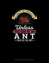 Always Be Yourself Unless You Can Be An Ant Then Be An Ant: Knitting Graph Paper Notebook - 4