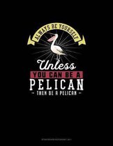 Always Be Yourself Unless You Can Be A Pelican Then Be A Pelican: Storyboard Notebook 16